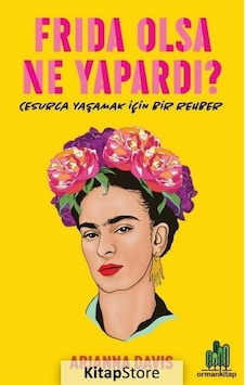 Frida Olsa Ne Yapardı? - Cesur Yaşamak için Bir Rehber - Arianna Davis - Orman Kitap
