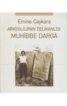 Arkeolojinin Delikanlısı Muhibbe Darga - Emine Çaykara İlk Baskı 2007 Arkeolojinin Delikanlısı Muhibbe Darga - Emine Çaykara İlk Baskı 2007
