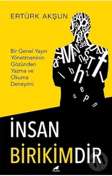 İnsan Birikimdir-Bir Genel Yayın Yönetmeninin Gözünden Yazma ve Okuma Deneyimi - Ertürk Akşun - Karakarga İnsan Birikimdir-Bir Genel Yayın Yönetmeninin Gözünden Yazma ve Okuma Deneyimi - Ertürk Akşun - Karakarga