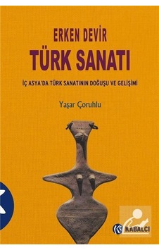 Erken Devir Türk Sanatı - Yaşar Çoruhlu - Kabalcı Yayınevi Erken Devir Türk Sanatı - Yaşar Çoruhlu - Kabalcı Yayınevi