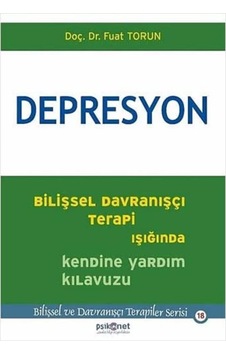 Depresyon: Bilişsel Davranışçı Terapi Işığında Kendine Yardım Kılavuzu Depresyon: Bilişsel Davranışçı Terapi Işığında Kendine Yardım Kılavuzu