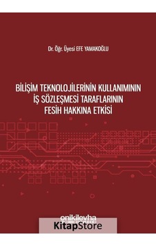 Bilişim Teknolojilerinin Kullanımının İş Sözleşmesi Taraflarının Fesih Hakkına Etkisi - Efe Yamakoğlu - On İki Levha Yayıncılık