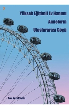 Yüksek Eğitimli Ev Hanımı Annelerin Uluslararası Göçü / Arzu K... Yüksek Eğitimli Ev Hanımı Annelerin Uluslararası Göçü / Arzu K...