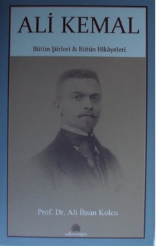 Ali Kemal / Bütün Şiirleri Bütün Hikayeleri / Prof. Dr. Ali İh... Ali Kemal / Bütün Şiirleri Bütün Hikayeleri / Prof. Dr. Ali İh...