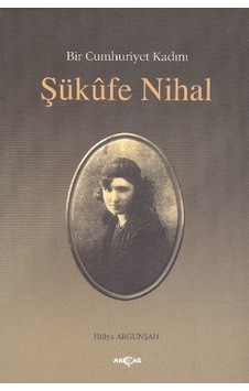 Bir Cumhuriyet Kadını Şükufe Nihal - Hülya Argunşah - Akçağ Yayınları Bir Cumhuriyet Kadını Şükufe Nihal - Hülya Argunşah - Akçağ Yayınları