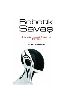 Robotik Savaş 21. Yüzyıldaki Robotik Devrim - Peter Warren Singer İlk Baskı 2015
