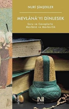 Mevlana'yı Dinlesek - Soru ve Cevaplarla Mevlana ve Mevlevilik - Nuri Şimşekler - Nefes Yayıncılık