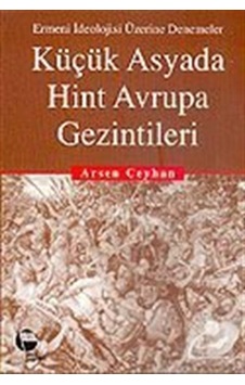 Küçük Asyada Hint Avrupa GezintileriErmeni İdeolojisi Üzerine Denemeler - Arsen Ceyhan - Belge Yayınları Küçük Asyada Hint Avrupa GezintileriErmeni İdeolojisi Üzerine Denemeler - Arsen Ceyhan - Belge Yayınları