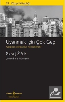 Uyanmak İçin Çok Geç / Slavoj Zizek Uyanmak İçin Çok Geç / Slavoj Zizek