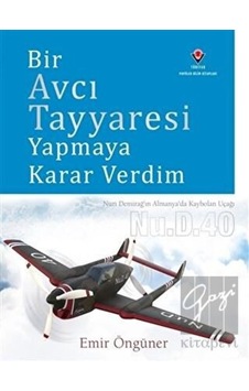 Bir Avcı Tayyaresi Yapmaya Karar Verdim   -  Emir Öngüner   -  Tübitak Yayınları
