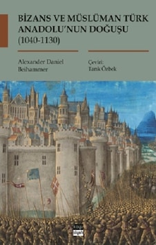 Bizans ve Müslüman Türk Anadolu'nun Doğuşu 1040 - 1130 - Alexander Daniel Beihammer - Koyu Siyah Bizans ve Müslüman Türk Anadolu'nun Doğuşu 1040 - 1130 - Alexander Daniel Beihammer - Koyu Siyah