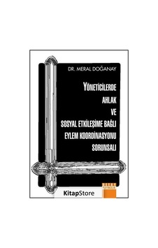 Yöneticilerde Ahlak ve Sosyal Etkileşime Bağlı Eylem Koordinasyonu Sorunsalı - Meral Doğanay - Detay Yayıncılık