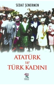 Atatürk ve Türk Kadını - Sedat Şenermen - Nergiz Yayınları Atatürk ve Türk Kadını - Sedat Şenermen - Nergiz Yayınları