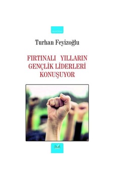 Fırtınalı Yılların Gençlik Liderleri Konuşuyor Fırtınalı Yılların Gençlik Liderleri Konuşuyor