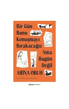 Bir Gün Bunu Konuşmayı Bırakacağız Ama Bugün Değil - Arina Obuh - Alfa Yayıncılık Bir Gün Bunu Konuşmayı Bırakacağız Ama Bugün Değil - Arina Obuh - Alfa Yayıncılık