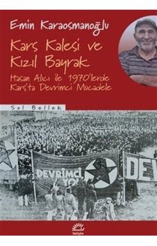 Kars Kalesi ve Kızıl Bayrak - Hasan Alıcı İle 1970'lerde Kars'ta Devrimci Mücadele - Emin Karaosmanoğlu - İletişim Yayınları Kars Kalesi ve Kızıl Bayrak - Hasan Alıcı İle 1970'lerde Kars'ta Devrimci Mücadele - Emin Karaosmanoğlu - İletişim Yayınları