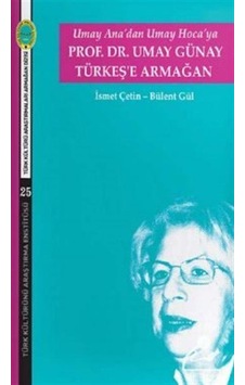 Umay Ana'dan Umay Hoca'ya Prof.Dr. Umay Günay Türkeş'e Armağan - Bülent Gül - Türk Kültürünü Araştırma Enstitüsü Umay Ana'dan Umay Hoca'ya Prof.Dr. Umay Günay Türkeş'e Armağan - Bülent Gül - Türk Kültürünü Araştırma Enstitüsü