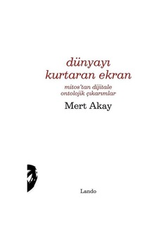 Dünyayı Kurtaran Ekran Mitos'tan Dijitale Ontolojik Çıkarımla... Dünyayı Kurtaran Ekran Mitos'tan Dijitale Ontolojik Çıkarımla...