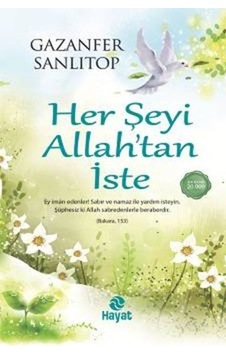 Her Şeyi Allah'tan İste - Gazanfer Sanlıtop - Hayat Yayıncılık Her Şeyi Allah'tan İste - Gazanfer Sanlıtop - Hayat Yayıncılık