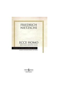 Ecce Homo - Kişi Nasıl Kendisi Olur - Hasan Ali Yücel Klasikleri - Friedrich Nietzsche - İş Bankası Kültür Yayınları Ecce Homo - Kişi Nasıl Kendisi Olur - Hasan Ali Yücel Klasikleri - Friedrich Nietzsche - İş Bankası Kültür Yayınları