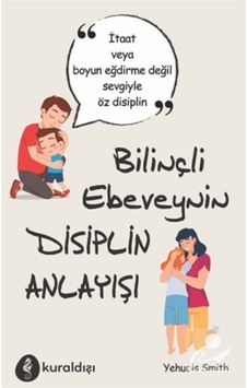 Bilinçli Ebeveynin Disiplin Anlayışı - Yehudis Smith - Kuraldışı Yayınları Bilinçli Ebeveynin Disiplin Anlayışı - Yehudis Smith - Kuraldışı Yayınları