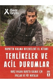 Tehlikeler ve Acil Durumlar - Hayatta Kalma Becerileri El Kitabı - Bear Grylls - Genç Timaş Tehlikeler ve Acil Durumlar - Hayatta Kalma Becerileri El Kitabı - Bear Grylls - Genç Timaş