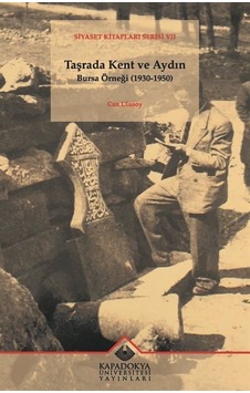 Taşrada Kent ve Aydın Bursa Örneği 1930 - 1950 - Siyaset Kitapları Serisi 7 - Can Ulusoy - Kapadokya Üniversitesi Yayınları