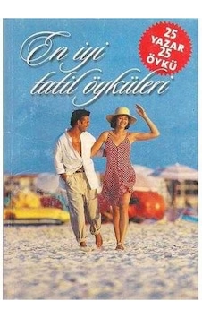 En İyi Tatil Öyküleri - 25 Yazar 25 Öykü - Feyyaz Kayacan-tahsin Yücel-ayla Kutlu-erdal Öz-nezihe Meriç-güven Turan