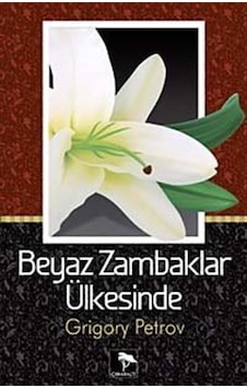 Beyaz Zambaklar Ülkesinde / Grigory Petrov 9786055563028 Beyaz Zambaklar Ülkesinde / Grigory Petrov 9786055563028