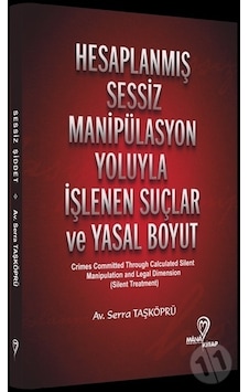 Hesaplanmış Sessiz Manipülasyon Yoluyla İşlenen Suçlar ve Yasal Boyut - Serra Taşköprü - Mana Kitap