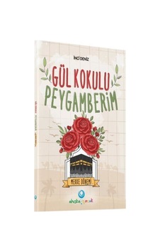 Gül Kokulu Peygamberim - Mekke Dönemi - İnci Deniz - Ahıska Yayınevi Gül Kokulu Peygamberim - Mekke Dönemi - İnci Deniz - Ahıska Yayınevi