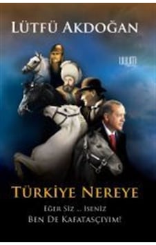 Türkiye Nereye Eğer Siz... İseniz Ben de Kafatasçıyım! - Lütfü Akdoğan - Uyum Yayıncılık Türkiye Nereye Eğer Siz... İseniz Ben de Kafatasçıyım! - Lütfü Akdoğan - Uyum Yayıncılık