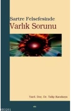 Sartre Felsefesinde Varlık Sorunu  - Talip Karakaya  - Elis Yayınları