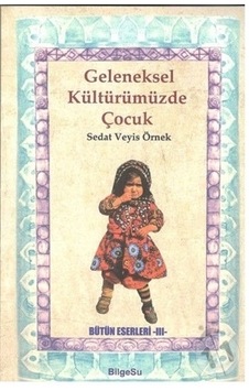 Geleneksel Kültürümüzde Çocuk - Sedat Veyis Örnek - Bilgesu Yayıncılık Geleneksel Kültürümüzde Çocuk - Sedat Veyis Örnek - Bilgesu Yayıncılık