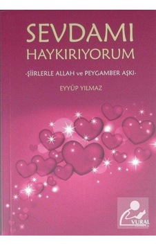 Sevdamı Haykırıyorum-Şiirlerle Allah ve Peygamber Aşkı - Eyyüp Yılmaz - Vural Yayınları Sevdamı Haykırıyorum-Şiirlerle Allah ve Peygamber Aşkı - Eyyüp Yılmaz - Vural Yayınları