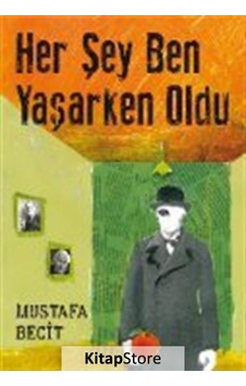 Her Şey Ben Yaşarken Oldu / Mustafa Becit Her Şey Ben Yaşarken Oldu / Mustafa Becit