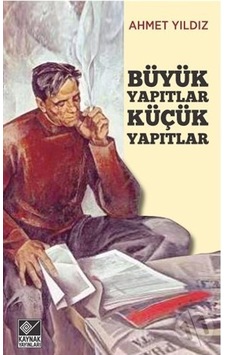 Büyük Yapıtlar Küçük Yapıtlar - Ahmet Yıldız - Kaynak Yayınları