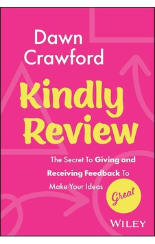Kindly Review: The Secret To Giving And Receiving Feedback To Make Your Ideas Great Kindly Review: The Secret To Giving And Receiving Feedback To Make Your Ideas Great