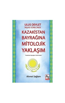 Ulus Devlet Inşası Sürecinde Kazakistan Bayrağına Mitolojik Yaklaşım-ahmet Sağlam