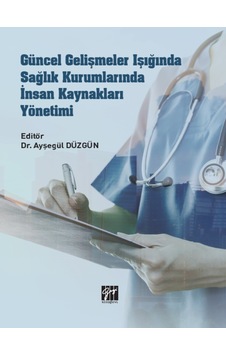 Gazi Kitabevi - Güncel Gelişmeler Işığında Sağlık Kurumnlarında İnsan Kaynakları Yönetimi  - Dr. Ayşegül DÜZGÜN
