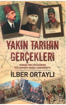 Yakın Tarihin Gerçekleri Osmanlı'nın Çöküşünden Küllerinden Doğan Cumhuriyet'e 1.baskı