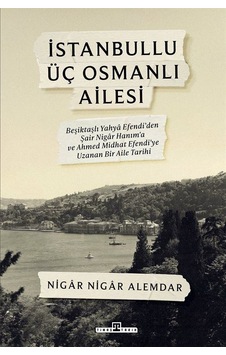 İstanbullu Üç Osmanlı Ailesi / Nigar Nigar Alemdar İstanbullu Üç Osmanlı Ailesi / Nigar Nigar Alemdar