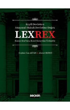 Seçkin Yayıncılık - Keyfî Devletten  Anayasal Hukuk Devletine DoğruLEXREX Kanun Kral'dan, Kural Karar'dan Üstündür