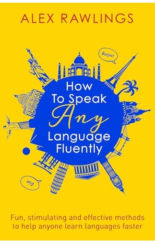 How To Speak Any Language Fluently: Fun, Stimulating And Effective Methods To Help Anyone Learn Lang