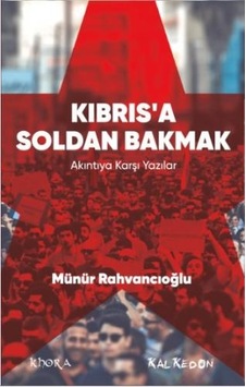 Kıbrısa Soldan Bakmak - Akıntıya Karşı Yazılar - Münür Rahvancıoğlu - Kalkedon