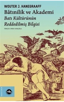 Batınilik ve Akademi - Batı Kültürünün Reddedilmiş Bilgisi - Wouter J. Hanegraaff - VakıfBank Kültür Yayınları Batınilik ve Akademi - Batı Kültürünün Reddedilmiş Bilgisi - Wouter J. Hanegraaff - VakıfBank Kültür Yayınları
