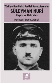 Türkiye Komünist Partisi Kurucularından Süleyman Nuri: Hayatı Ve Ları Türkiye Komünist Partisi Kurucularından Süleyman Nuri: Hayatı Ve Ları