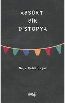 Absürt Bir Distopya / Neşe Çelik Başar Absürt Bir Distopya / Neşe Çelik Başar