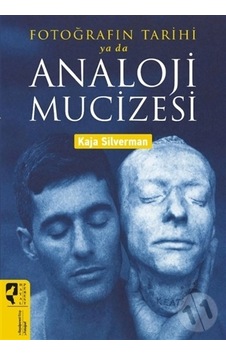 Fotoğrafın Tarihi ya da Analoji Mucizesi - Kaja Silverman - Hayalperest Yayınevi