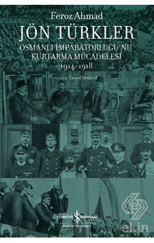 Jön Türkler - Osmanlı İmparatorluğu'nu Kurtarma Mücadelesi 1914 - 1918 - Feroz Ahmad - İş Bankası Kültür Yayınları Jön Türkler - Osmanlı İmparatorluğu'nu Kurtarma Mücadelesi 1914 - 1918 - Feroz Ahmad - İş Bankası Kültür Yayınları